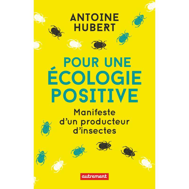 Pour une écologie positive - Manifeste d'un producteur d'insectes - Antoine Hubert