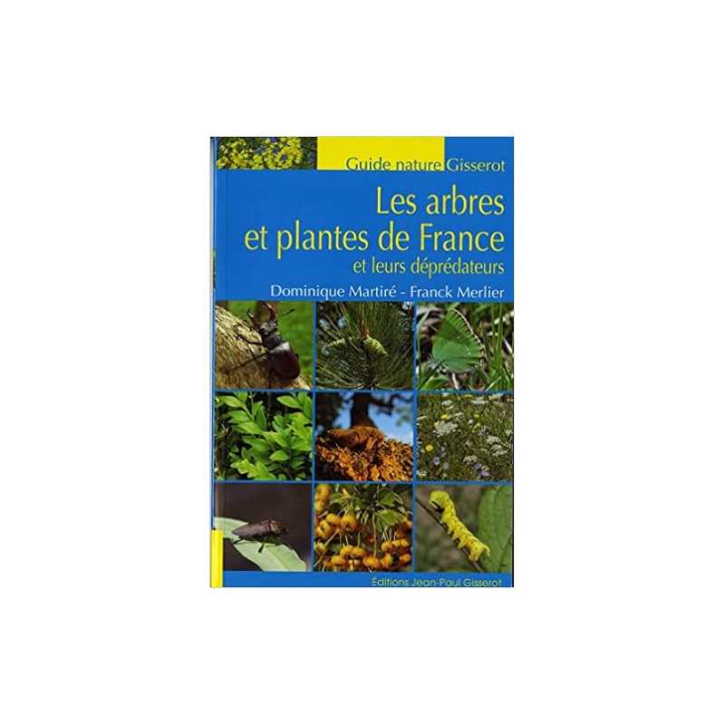 Les arbres et plantes de France et leurs déprédateurs - Dominique Martiré / Franck Merlier